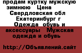продам куртку мужскую зимнюю › Цена ­ 3 500 - Свердловская обл., Екатеринбург г. Одежда, обувь и аксессуары » Мужская одежда и обувь   